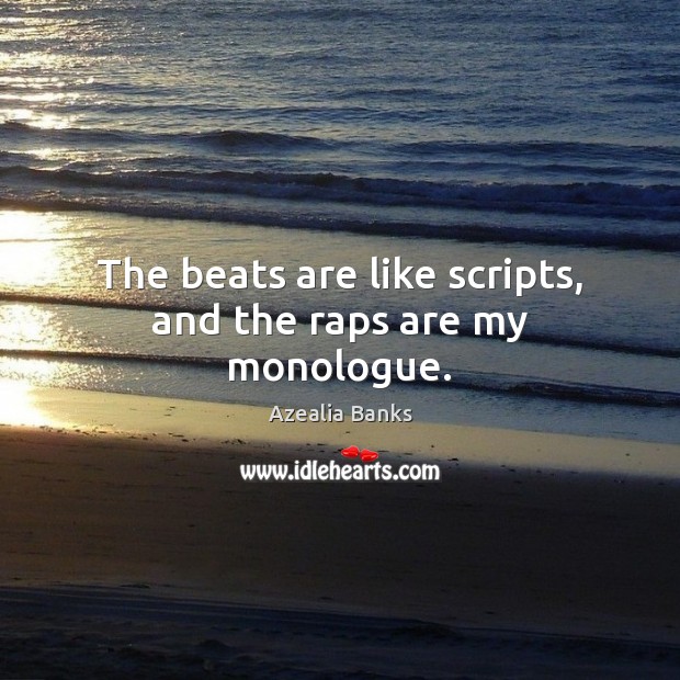 The beats are like scripts, and the raps are my monologue. Azealia Banks Picture Quote