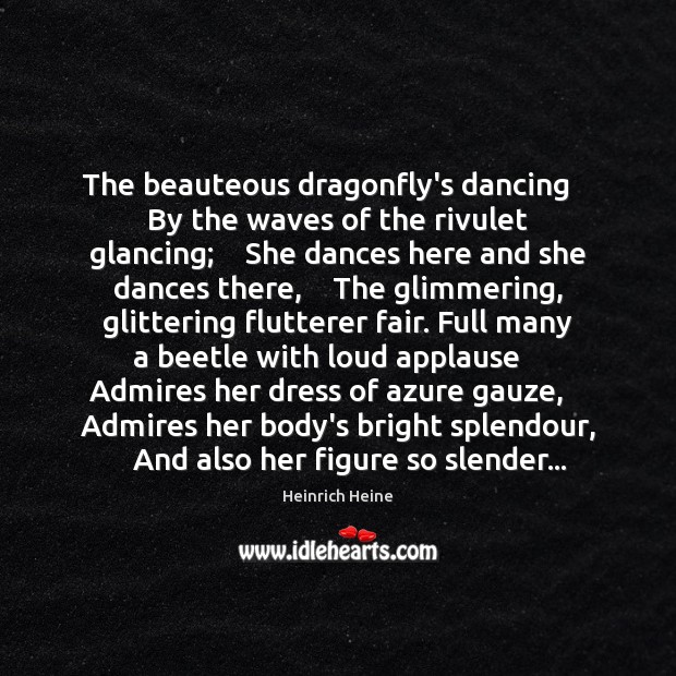 The beauteous dragonfly’s dancing    By the waves of the rivulet glancing;    She Heinrich Heine Picture Quote