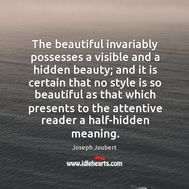 The beautiful invariably possesses a visible and a hidden beauty; and it Joseph Joubert Picture Quote
