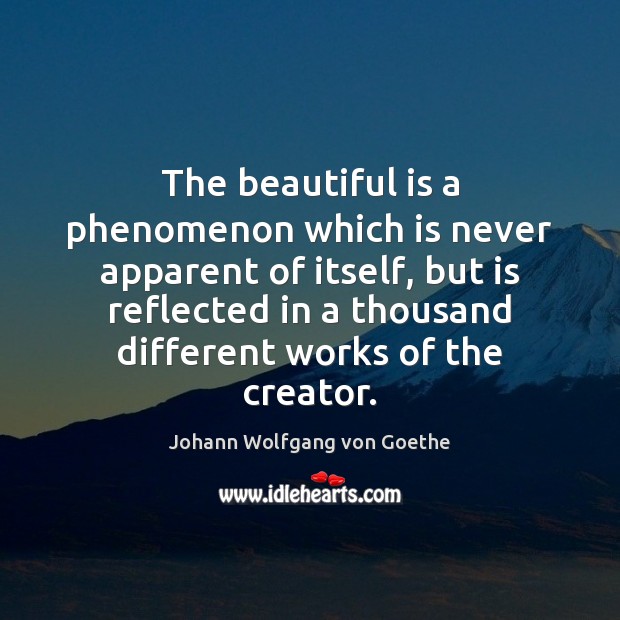 The beautiful is a phenomenon which is never apparent of itself, but Johann Wolfgang von Goethe Picture Quote