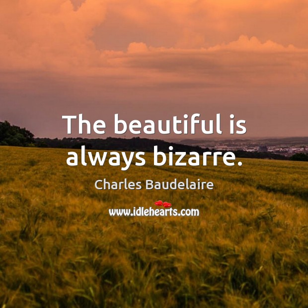 The beautiful is always bizarre. Charles Baudelaire Picture Quote