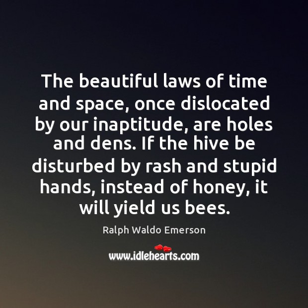 The beautiful laws of time and space, once dislocated by our inaptitude, Ralph Waldo Emerson Picture Quote