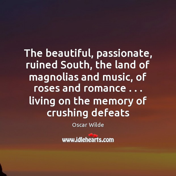 The beautiful, passionate, ruined South, the land of magnolias and music, of Oscar Wilde Picture Quote