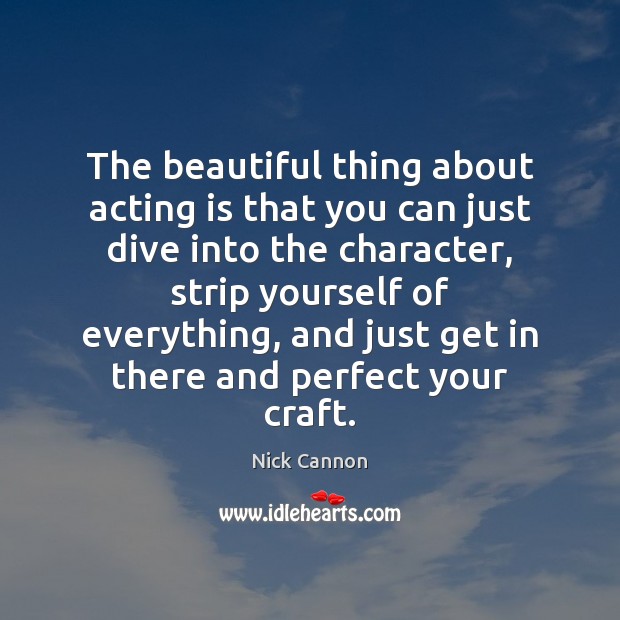 The beautiful thing about acting is that you can just dive into Acting Quotes Image