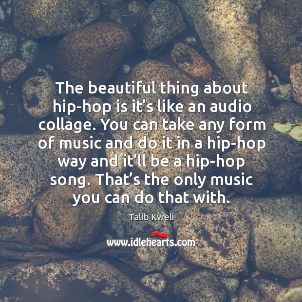 The beautiful thing about hip-hop is it’s like an audio collage. Talib Kweli Picture Quote