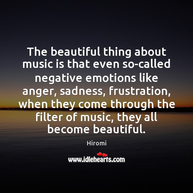 The beautiful thing about music is that even so-called negative emotions like Hiromi Picture Quote