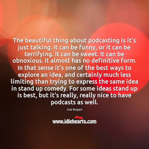 The beautiful thing about podcasting is it’s just talking. It can be Joe Rogan Picture Quote