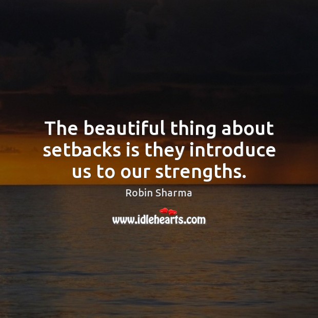 The beautiful thing about setbacks is they introduce us to our strengths. Image