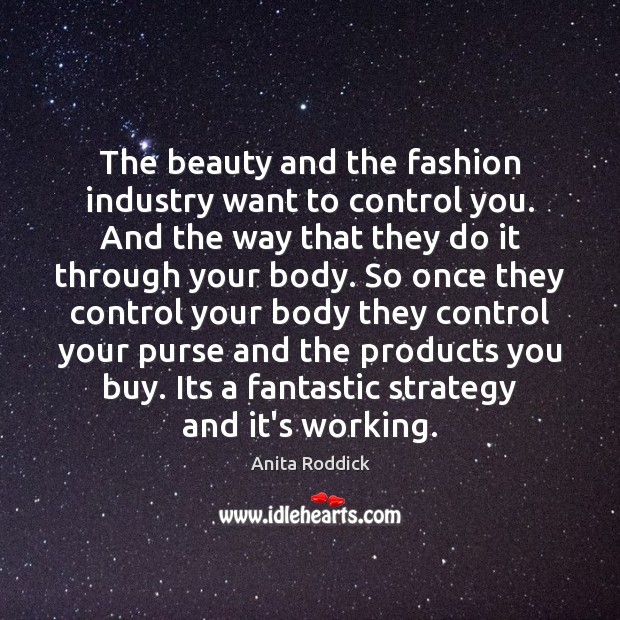 The beauty and the fashion industry want to control you. And the Anita Roddick Picture Quote