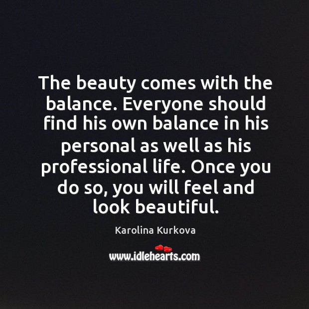 The beauty comes with the balance. Everyone should find his own balance in his Karolina Kurkova Picture Quote