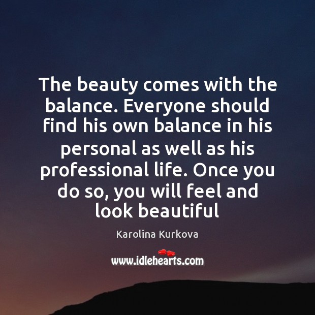 The beauty comes with the balance. Everyone should find his own balance Karolina Kurkova Picture Quote