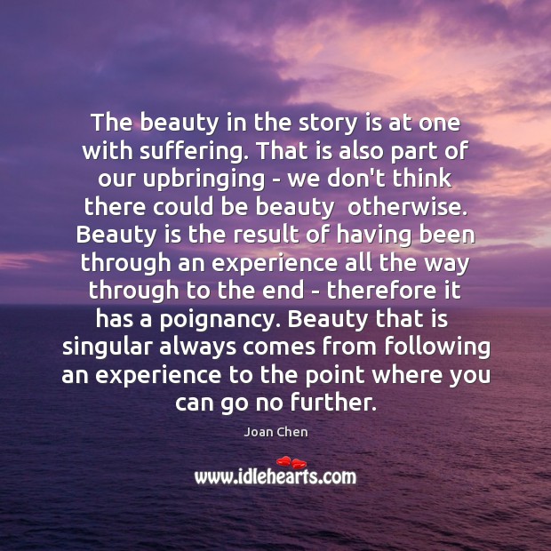 The beauty in the story is at one with suffering. That is Joan Chen Picture Quote