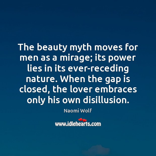 The beauty myth moves for men as a mirage; its power lies Naomi Wolf Picture Quote