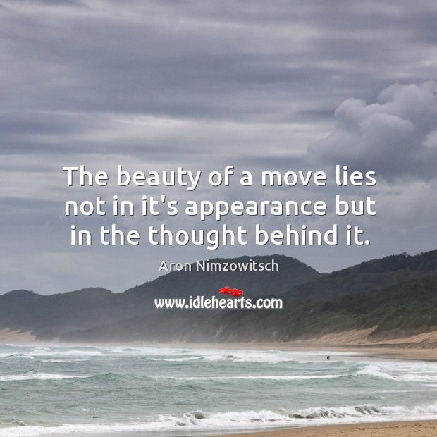 The beauty of a move lies not in it’s appearance but in the thought behind it. Aron Nimzowitsch Picture Quote