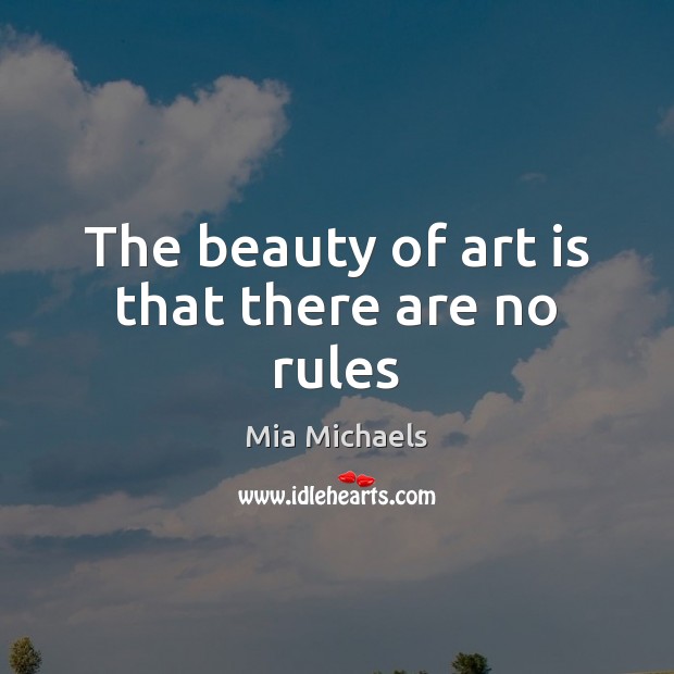 The beauty of art is that there are no rules Mia Michaels Picture Quote