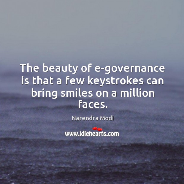 The beauty of e-governance is that a few keystrokes can bring smiles on a million faces. Narendra Modi Picture Quote