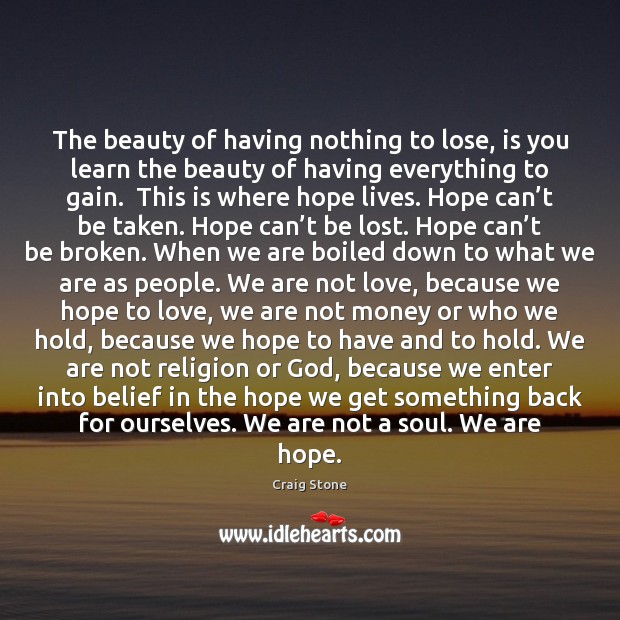 The beauty of having nothing to lose, is you learn the beauty Craig Stone Picture Quote