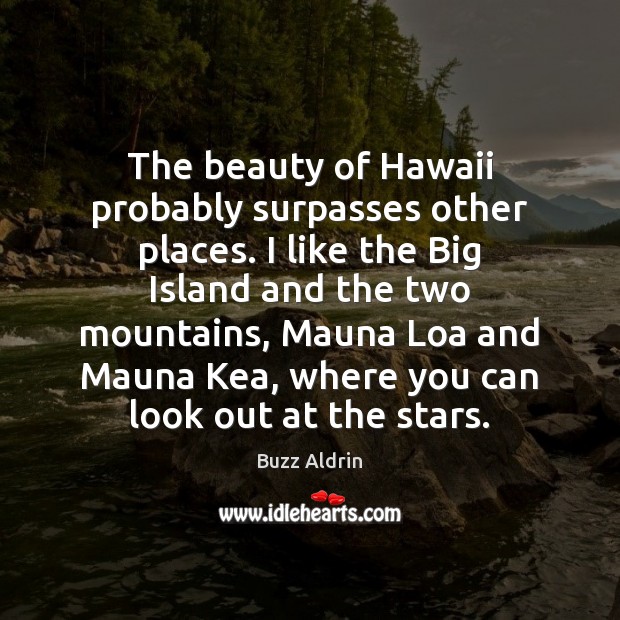 The beauty of Hawaii probably surpasses other places. I like the Big Image