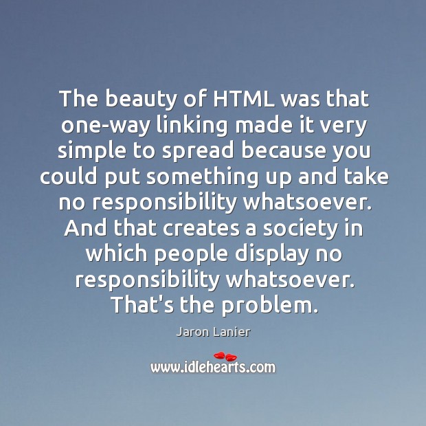 The beauty of HTML was that one-way linking made it very simple Jaron Lanier Picture Quote