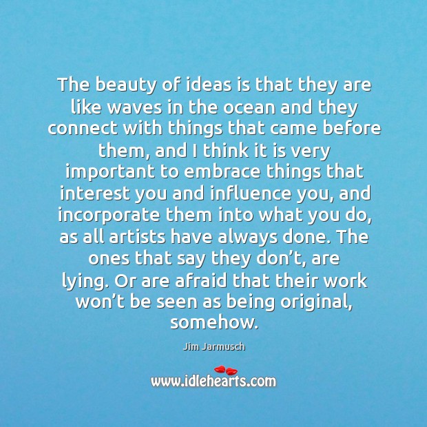 The beauty of ideas is that they are like waves in the Jim Jarmusch Picture Quote