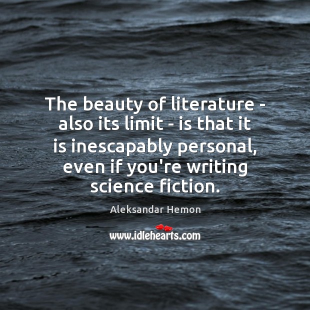 The beauty of literature – also its limit – is that it Image