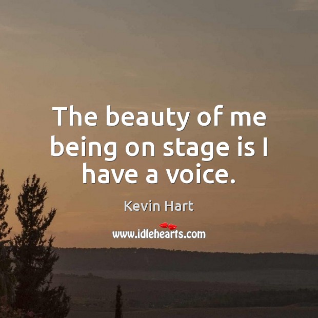 The beauty of me being on stage is I have a voice. Kevin Hart Picture Quote