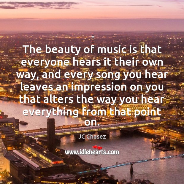 The beauty of music is that everyone hears it their own way, JC Chasez Picture Quote