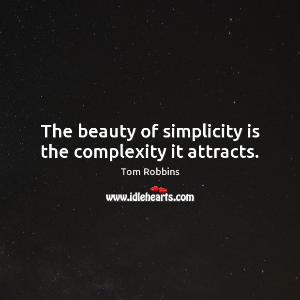 The beauty of simplicity is the complexity it attracts. Image