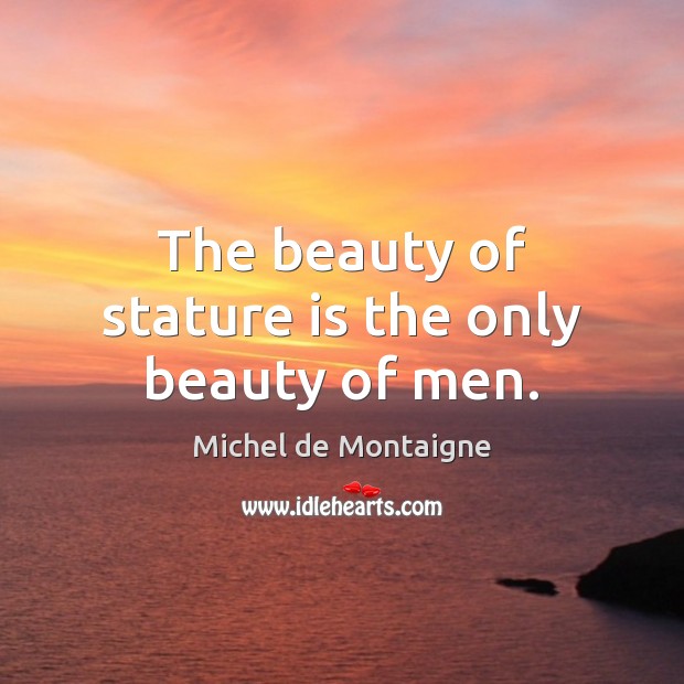 The beauty of stature is the only beauty of men. Image