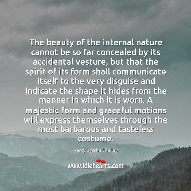 The beauty of the internal nature cannot be so far concealed by Percy Bysshe Shelley Picture Quote