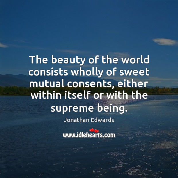 The beauty of the world consists wholly of sweet mutual consents, either Image