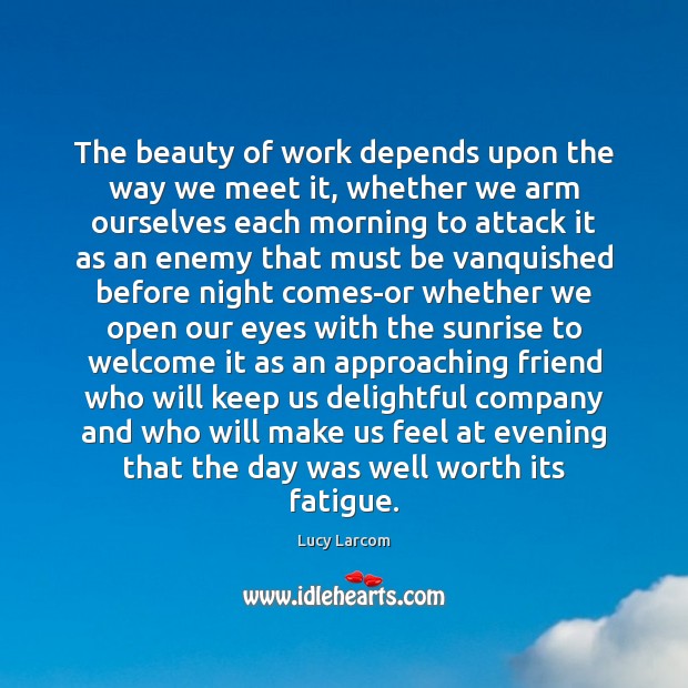 The beauty of work depends upon the way we meet it, whether Lucy Larcom Picture Quote