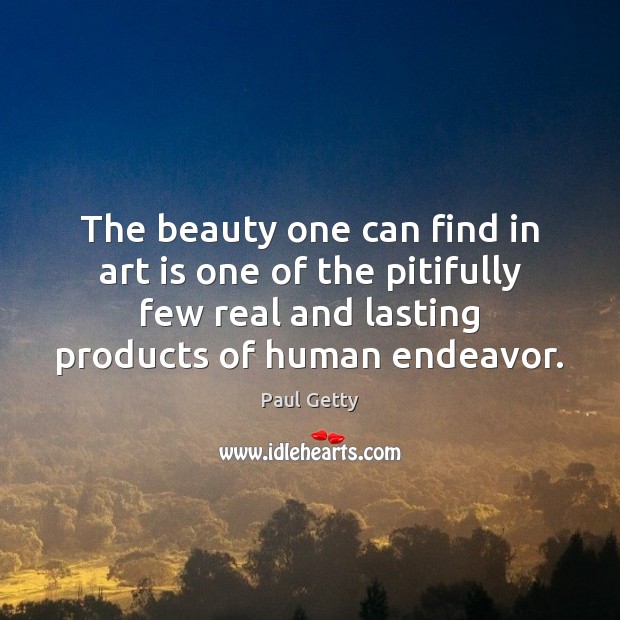 The beauty one can find in art is one of the pitifully Paul Getty Picture Quote