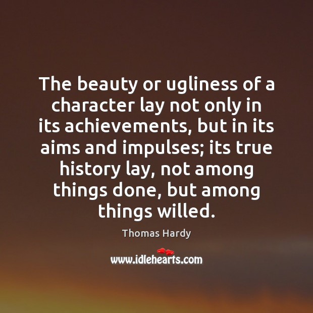 The beauty or ugliness of a character lay not only in its Thomas Hardy Picture Quote