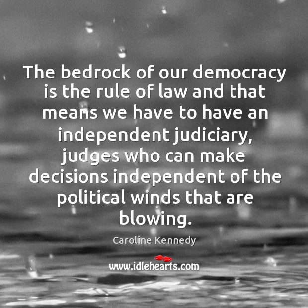 The bedrock of our democracy is the rule of law and that Democracy Quotes Image