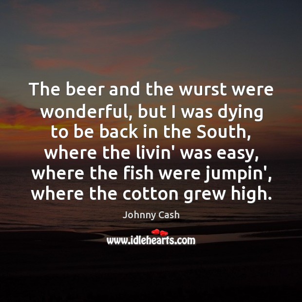 The beer and the wurst were wonderful, but I was dying to Johnny Cash Picture Quote