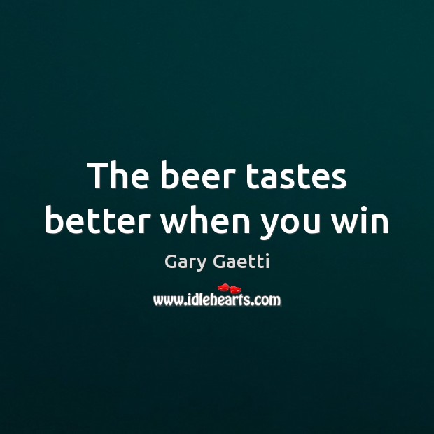 The beer tastes better when you win Image