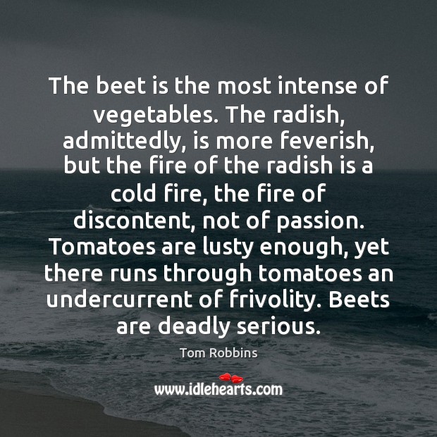 The beet is the most intense of vegetables. The radish, admittedly, is Image