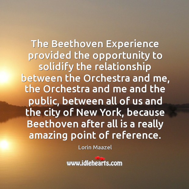 The beethoven experience provided the opportunity to solidify the relationship between Lorin Maazel Picture Quote