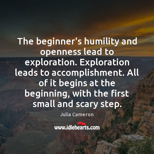 The beginner’s humility and openness lead to exploration. Exploration leads to accomplishment. Image