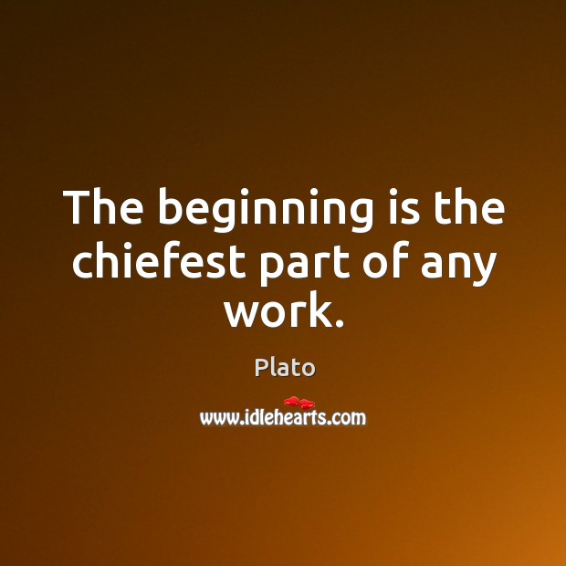 The beginning is the chiefest part of any work. Plato Picture Quote
