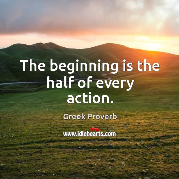 The beginning is the half of every action. Greek Proverbs Image