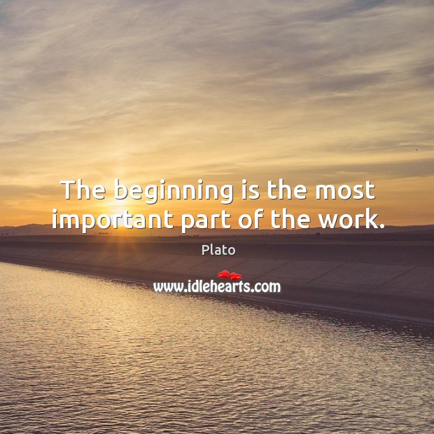 The beginning is the most important part of the work. Image
