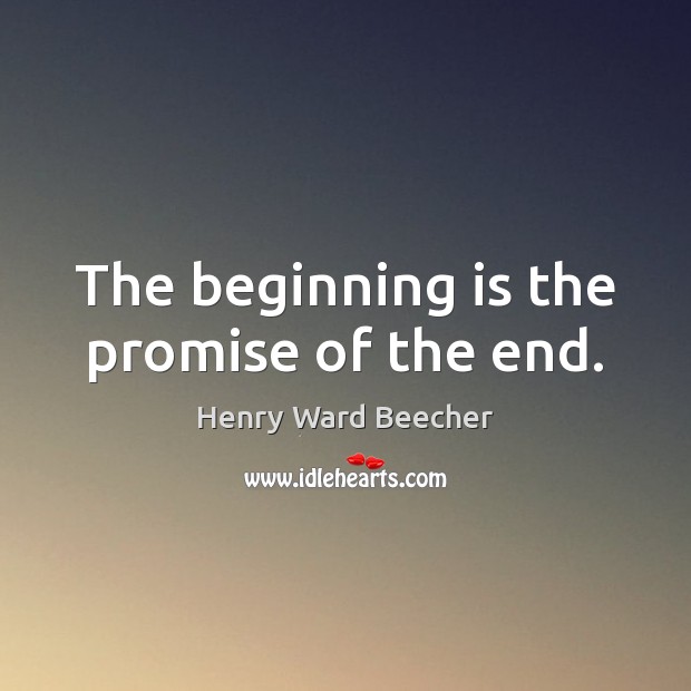 The beginning is the promise of the end. Image