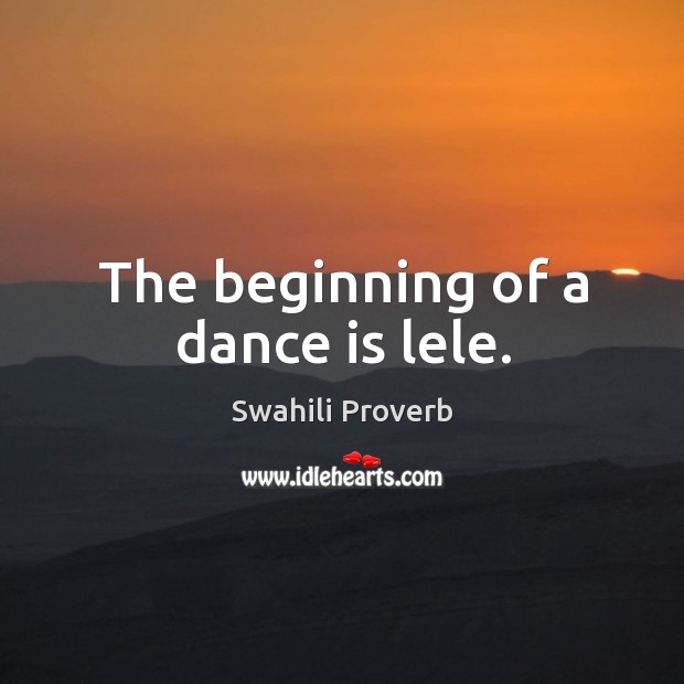 The beginning of a dance is lele. Swahili Proverbs Image