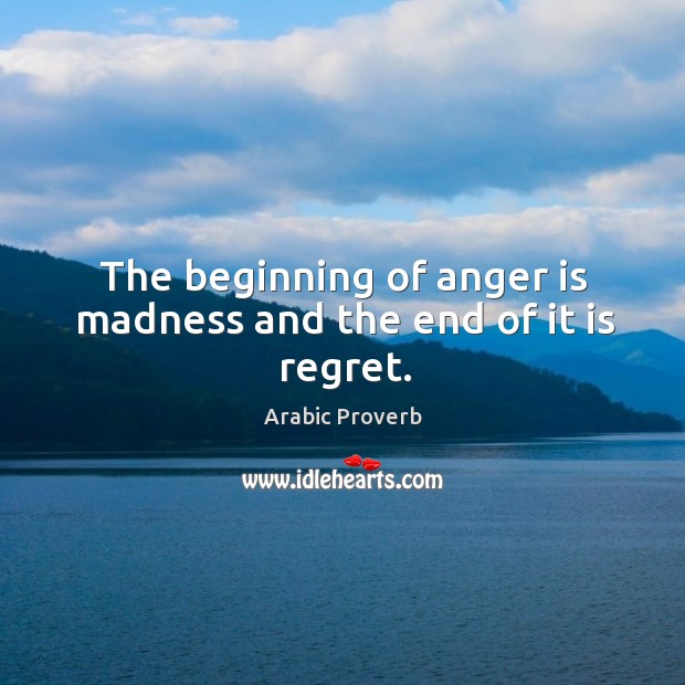 The beginning of anger is madness and the end of it is regret. Arabic Proverbs Image