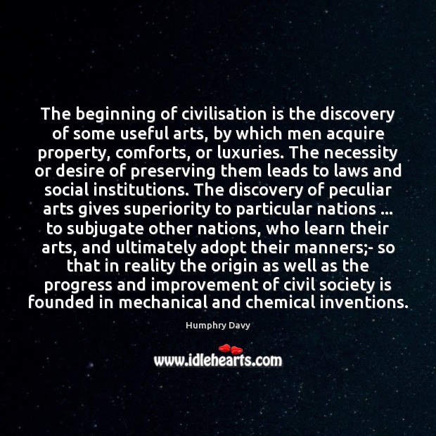 The beginning of civilisation is the discovery of some useful arts, by Humphry Davy Picture Quote
