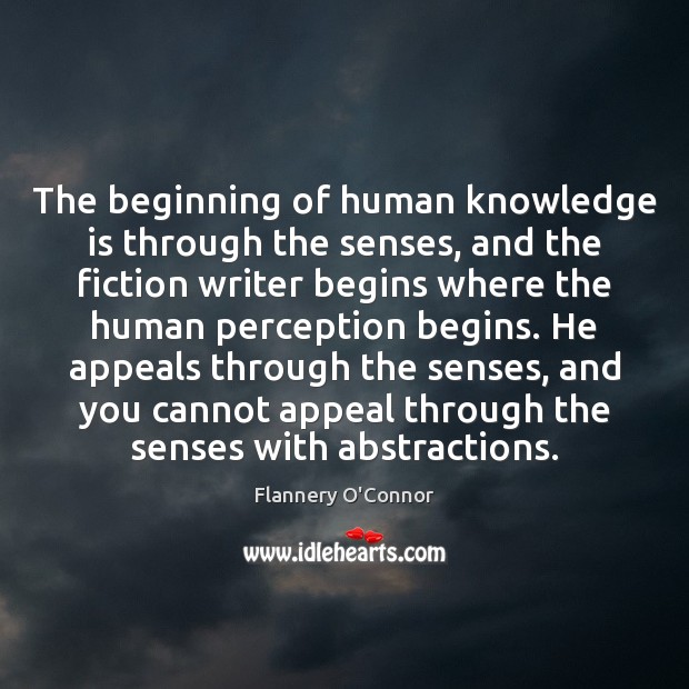 The beginning of human knowledge is through the senses, and the fiction Knowledge Quotes Image