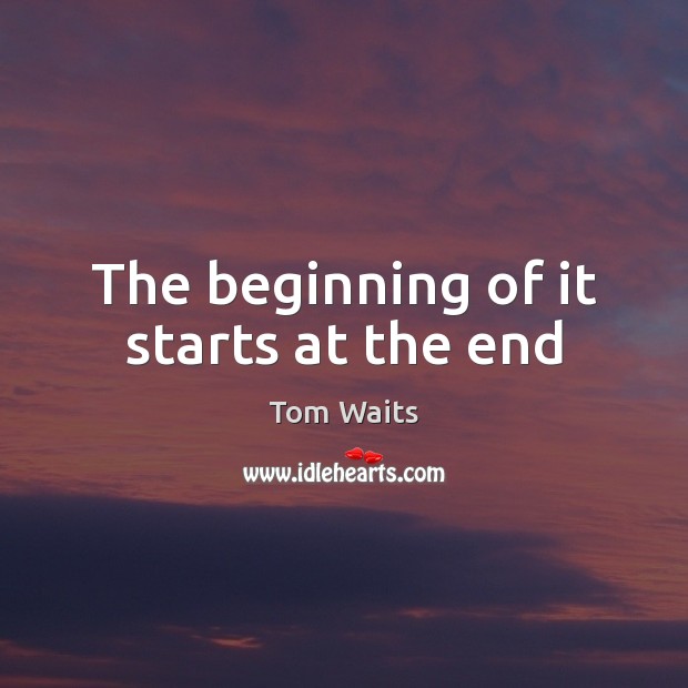 The beginning of it starts at the end Image