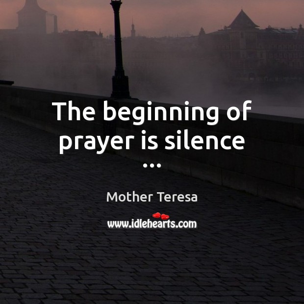 The beginning of prayer is silence … Prayer Quotes Image